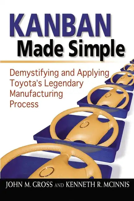 Kanban Made Simple: Demystifying and Applying Toyota's Legendary Manufacturing Process - Paperback