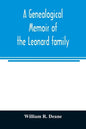 A genealogical memoir of the Leonard family: containing a full account of the first three generations of the family of James Leonard, who was an early - Paperback
