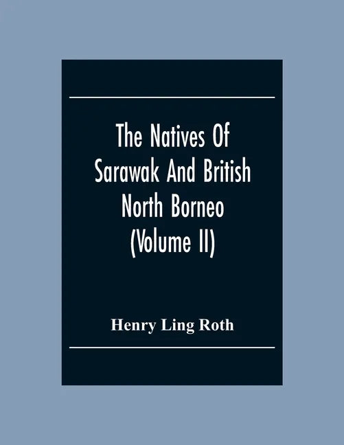 The Natives Of Sarawak And British North Borneo: Based Chiefly On The Mss Of The Late Hugh Brooke Low Sarawak Government Service (Volume Ii) - Paperback