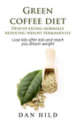 Green coffee diet - Despite eating normally reducing weight permanently: Lose kilo after kilo and reach you dream weight - Paperback