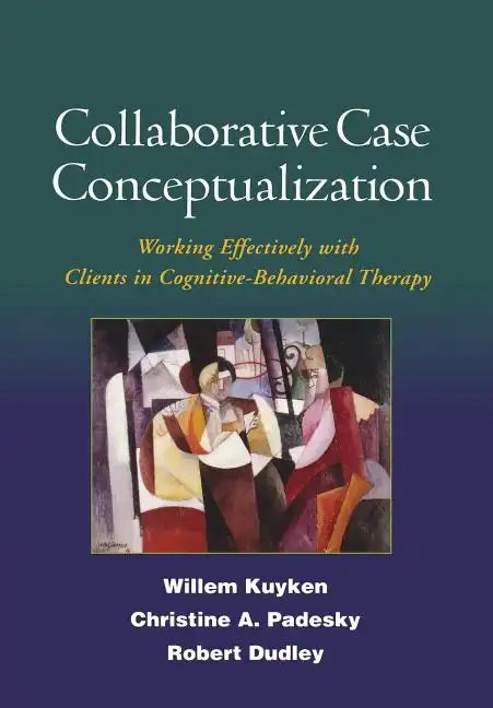 Collaborative Case Conceptualization: Working Effectively with Clients in Cognitive-Behavioral Therapy - Hardcover