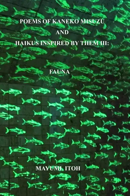 Poems of Kaneko Misuzu and Haikus Inspired by Them III: Fauna - Paperback