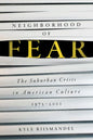 Neighborhood of Fear: The Suburban Crisis in American Culture, 1975-2001 - Hardcover