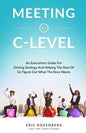 Meeting at C-Level: An Executive's Guide for Driving Strategy and Helping the Rest of Us Figure Out What the Boss Wants - Paperback