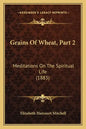 Grains Of Wheat, Part 2: Meditations On The Spiritual Life (1883) - Paperback