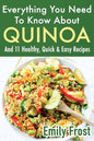 Everything You Need To Know About Quinoa and 11 Healthy, Quick & Easy Recipes: (Quinoa Recipes Cook Book) - Paperback