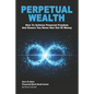 Perpetual Wealth: How To Achieve Financial Freedom And Ensure You Never Run Out Of Money - Paperback