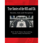 True Stories of the OSS and CIA: Formation of the OSS and CIA and their secret missions. These classified stories are told by the CIA - Paperback