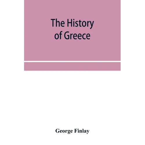 The history of Greece, from its conquest by the crusaders to its conquest by the Turks, and of the empire of Trebizond: 1204-1461 - Paperback
