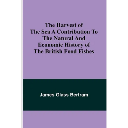 The Harvest of the Sea A contribution to the natural and economic history of the British food fishes - Paperback