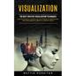 Visualization: The Best Creative Visualization Techniques (How Successful People Use the Power of Manifesting and Subconscious Brain to Achieve Goals) - Paperback
