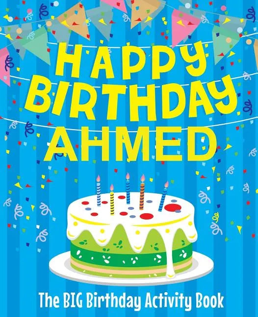 Happy Birthday Ahmed - The Big Birthday Activity Book: (Personalized Children's Activity Book) - Paperback
