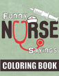 Funny Nurse Sayings: A Humorous, Snarky & Relatable Coloring Book for Nurses Who Love to Laugh - Paperback