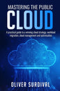 Mastering the Public Cloud: A practical guide to a winning cloud strategy, workload migration, cloud management and optimisation. - Paperback