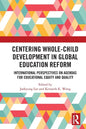 Centering Whole-Child Development in Global Education Reform: International Perspectives on Agendas for Educational Equity and Quality - Paperback