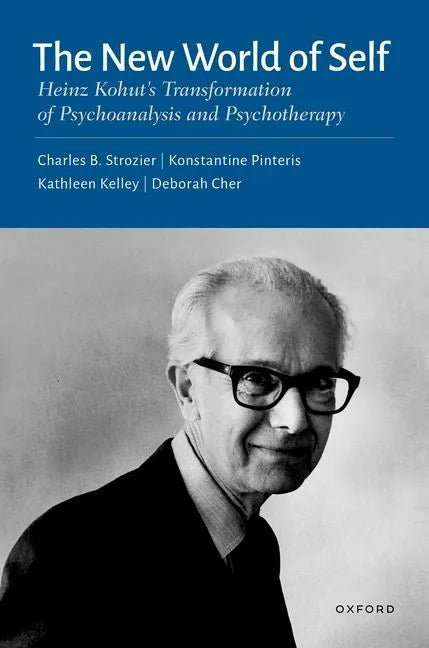 The New World of Self: Heinz Kohut's Transformation of Psychoanalysis and Psychotherapy - Hardcover