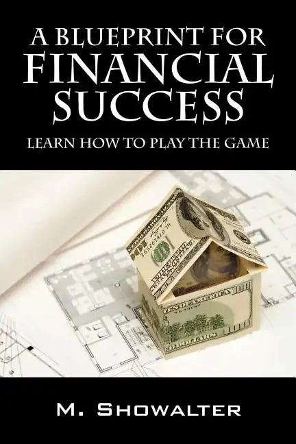 A Blueprint for Financial Success: Learn How to Play the Game - Paperback