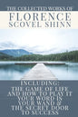 The Collected Works of Florence Scovel Shinn: A Volume Containing: The Game Of Life And How To Play It; Your Word Is Your Wand & The Secret Door To Su - Paperback