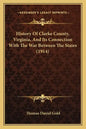History Of Clarke County, Virginia, And Its Connection With The War Between The States (1914) - Paperback