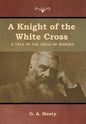 A Knight of the White Cross: A Tale of the Siege of Rhodes - Hardcover