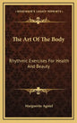 The Art of the Body: Rhythmic Exercises for Health and Beauty - Hardcover