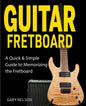 Guitar Fretboard: A Quick & Simple Guide to Memorizing the Fretboard - Paperback