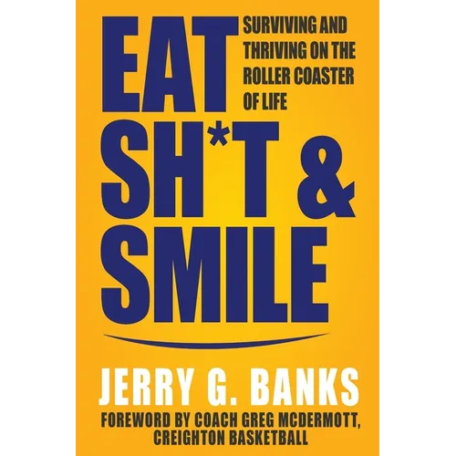 Eat Sh*t & Smile: Surviving and Thriving on the Roller Coaster of Life - Paperback