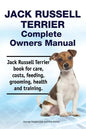 Jack Russell Terrier Complete Owners Manual. Jack Russell Terrier book for care, costs, feeding, grooming, health and training. - Paperback