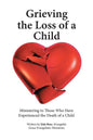 Grieving the Loss of a Child: Ministering to Those Who Have Experienced the Death of a Child - Paperback