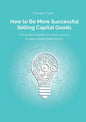How to Be More Successful Selling Capital Goods: A power booster to Increase your selling success, career and income - Paperback