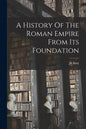 A History Of The Roman Empire From Its Foundation - Paperback