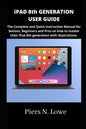 iPAD 8th GENERATION USER GUIDE: The Complete and Quick Instruction Manual for Seniors, Beginners and Pros on how to master their iPad 8th generation w - Paperback
