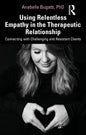 Using Relentless Empathy in the Therapeutic Relationship: Connecting with Challenging and Resistant Clients - Paperback