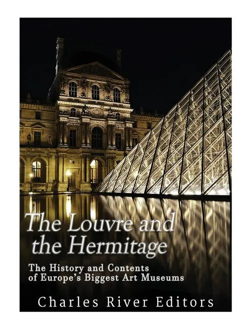 The Louvre and the Hermitage: The History and Contents of Europe's Biggest Art Museums - Paperback