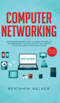 Computer Networking: The Complete Beginner's Guide to Learning the Basics of Network Security, Computer Architecture, Wireless Technology and Communic - Hardcover