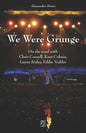 We Were Grunge: On the road with Chris Cornell, Kurt Cobain, Layne Staley, Eddie Vedder - Paperback