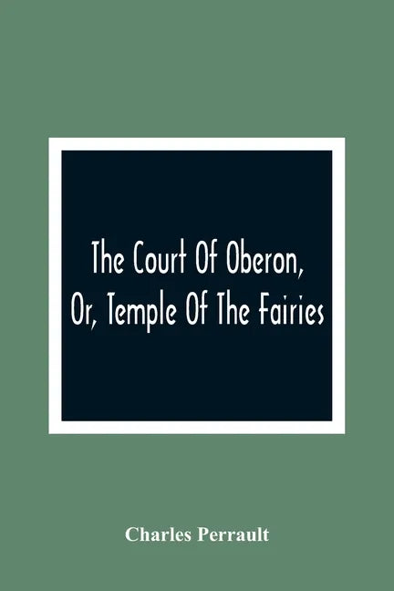 The Court Of Oberon, Or, Temple Of The Fairies: A Collection Of Tales Of Past Times; Originally Related By Mother Goose, Mother Bunch, And Others, Ada - Paperback