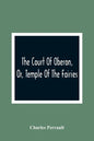 The Court Of Oberon, Or, Temple Of The Fairies: A Collection Of Tales Of Past Times; Originally Related By Mother Goose, Mother Bunch, And Others, Ada - Paperback