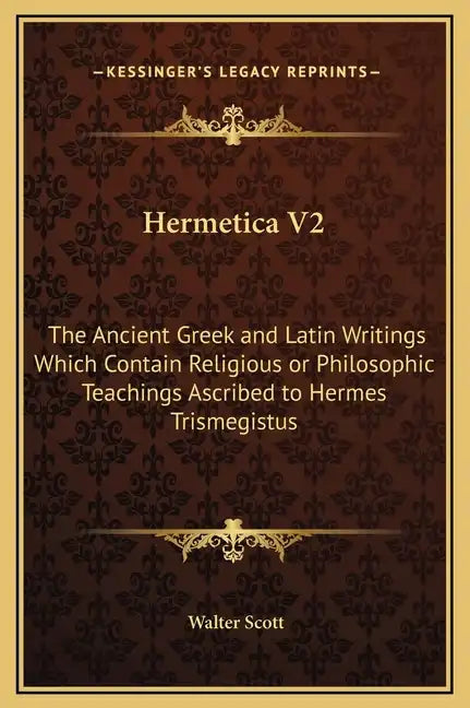 Hermetica V2: The Ancient Greek and Latin Writings Which Contain Religious or Philosophic Teachings Ascribed to Hermes Trismegistus - Hardcover