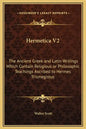 Hermetica V2: The Ancient Greek and Latin Writings Which Contain Religious or Philosophic Teachings Ascribed to Hermes Trismegistus - Hardcover