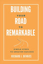 Building Your Road to Remarkable - Simple Steps to Greater Success - Hardcover