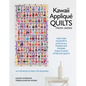 Kawaii Appliqué Quilts from Japan: How One Country's Love of All Things Tiny Powers Today's Most Intricate Quilts (with 5 Projects from Top Designers) - Hardcover