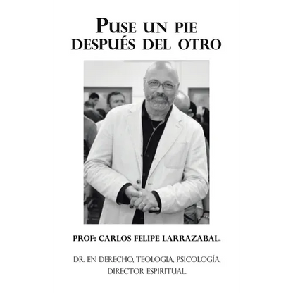 Puse Un Pie Después Del Otro: Dr. En Derecho, Teologia, Psicología, Director Espiritual. - Hardcover