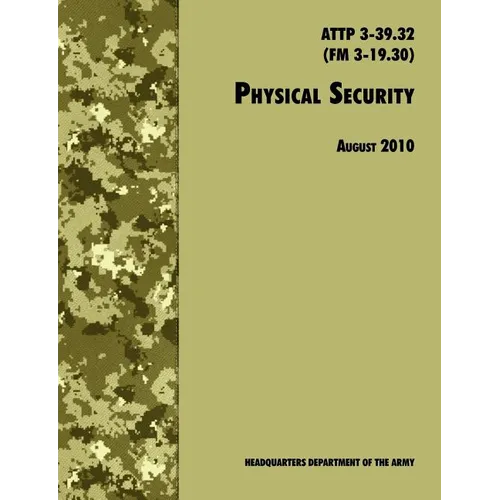 Physical Security: The Official U.S. Army Field Manual ATTP 3-39.32 (FM 3-19.30), August 2010 revision - Paperback