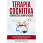 Terapia Cognitiva Conductual Simplificada: Detén el pensamiento negativo, supera la ansiedad y la depresión con técnicas de TCC para reentrenar a tu c - Paperback