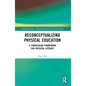 Reconceptualizing Physical Education: A Curriculum Framework for Physical Literacy - Paperback