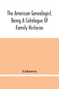 The American Genealogist, Being A Catalogue Of Family Histories: A Bibliography Of American Genealogy Or A List Of The Title Pages Of Books And Pamphl - Paperback