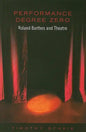 Performance Degree Zero: Roland Barthes and Theatre - Paperback