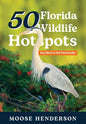 50 Florida Wildlife Hotspots: A Guide for Photographers and Wildlife Enthusiasts - Hardcover