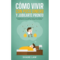 Cómo Vivir con Poco Dinero y Jubilarte Pronto: Estrategias para Vivir Frugal sin Sufrir para Obtener la Independencia Económica que Siempre has Querid - Paperback